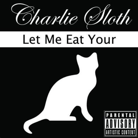 Let Me Eat Your Pussy Xxx Version Explicit By Charlie Sloth On