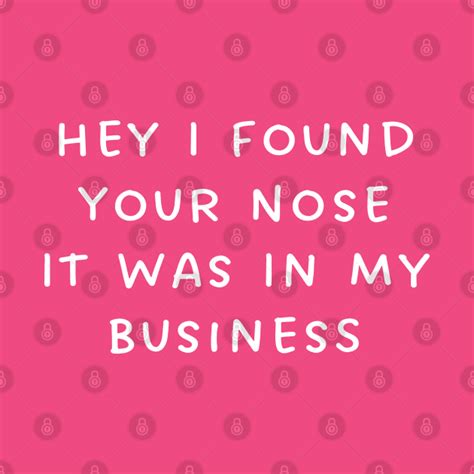 hey i found your nose it was in my business hey i found your nose it was in my busi t shirt