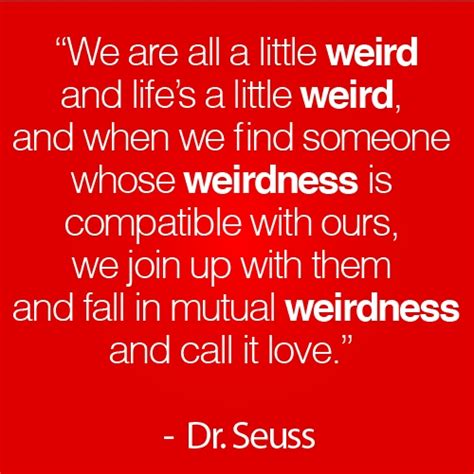 List 6 wise famous quotes about love and mutual weirdness: Dr Seuss Quotes About Love. QuotesGram