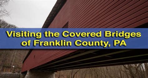 Visiting The Covered Bridges Of Franklin County Pennsylvania