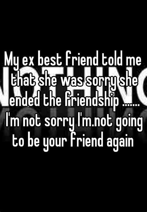 My Ex Best Friend Told Me That She Was Sorry She Ended The Friendship