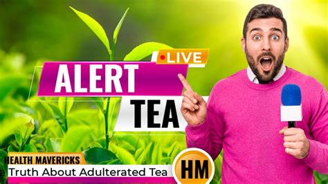 Alert Tea The Truth About Adulterated Tea How To Protect Your