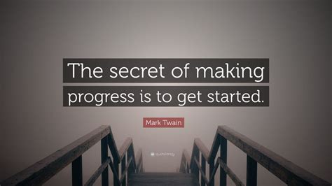 Mark Twain Quote The Secret Of Making Progress Is To Get Started