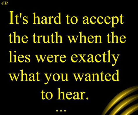 it s hard to accept the truth when the lies were exactly what you wanted to hear positive