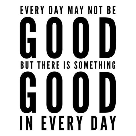 ‘every Day May Not Be Good But There Is Something Good In Every Day