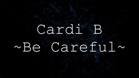 Yeah be careful, be careful, be careful with me yeah, look. Cardi B - Be Careful Lyrics - YouTube