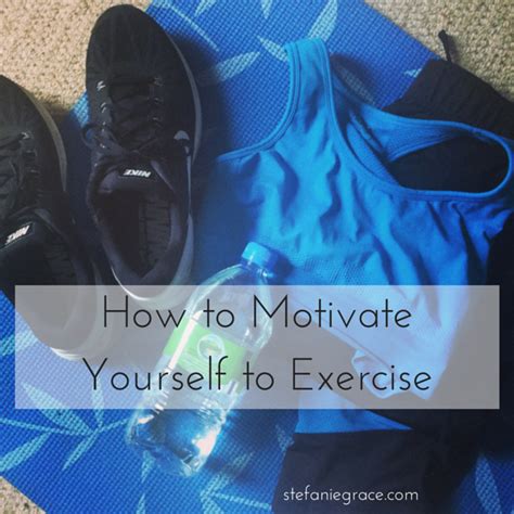 How To Motivate Yourself To Exercise Stefanie Grace