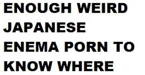Mother Of Weird Japanese Enema Porn 9gag