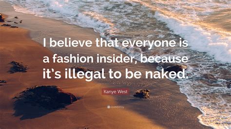 Kanye West Quote I Believe That Everyone Is A Fashion Insider