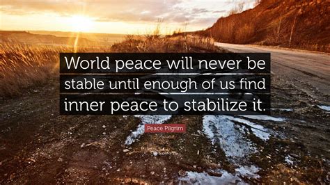 Peace Pilgrim Quote: “World peace will never be stable until enough of