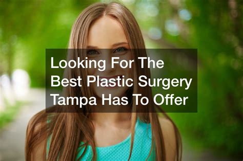 Looking For The Best Plastic Surgery Tampa Has To Offer Bright Healthcare