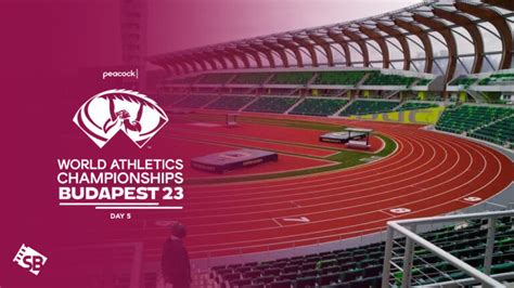 watch day 5 world athletics championships 2023 live in uae on peacock
