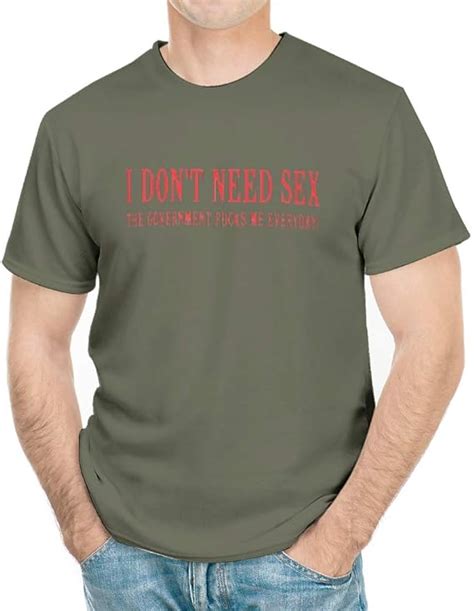 I Don T Need Sex My Government Fucks Me Everyday T Shirt Funny Novelty T Shirts