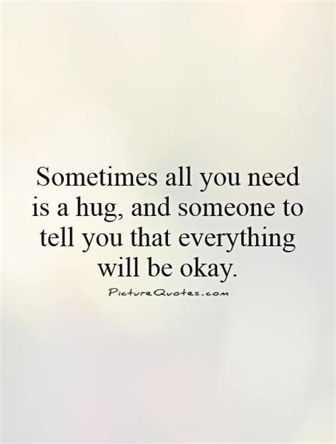 Sometimes All You Need Is A Hug And Someone To Tell You That