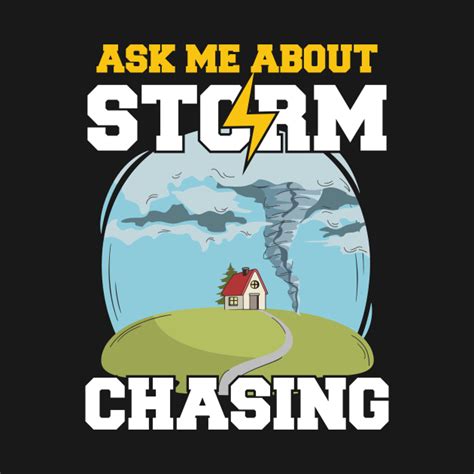 Tornado Chasing Quote For A Storm Spotter Cool Storm Chasing T