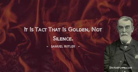 It Is Tact That Is Golden Not Silence Samuel Butler Quotes