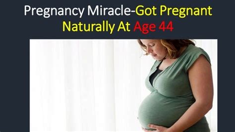 Pregnancy Miracle Got Pregnant Naturally At Age 44