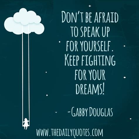 Dont Be Afraid To Speak Up For Yourself Keep Fighting For Your Dreams