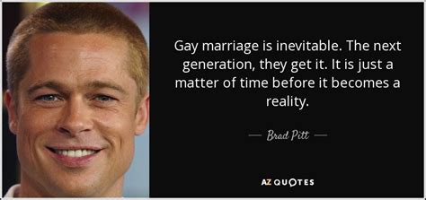 Brad Pitt Quote Gay Marriage Is Inevitable The Next Generation They