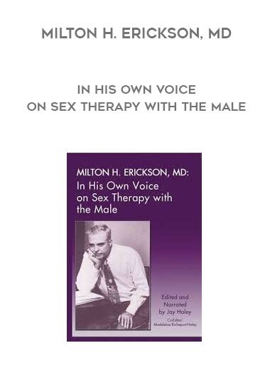 Milton H Erickson Md â€“ In His Own Voice On Sex Therapy With The