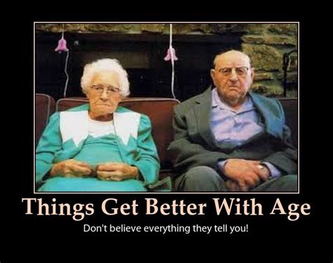 things get better with age right old age quotes aging quotes funny old age quotes