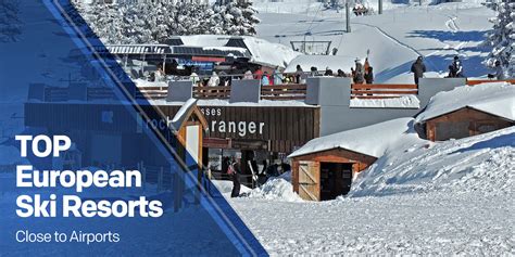 Top European Ski Resorts Close To Airports Alps Alps Transfer Blog