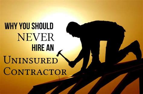 Why You Should Never Hire An Uninsured Contractor Contractors Uninsured Hiring