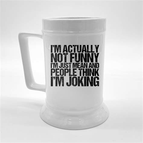 Im Actually Not Funny Im Just Mean And People Think Im Joking Beer Stein Teeshirtpalace