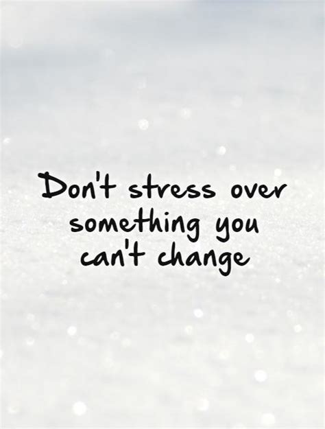 Dont Stress Over Something You Cant Change Picture Quotes