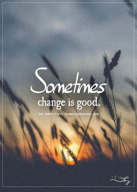 Sometimes Change Is Good Change Is Good Change Is Good Quotes Change
