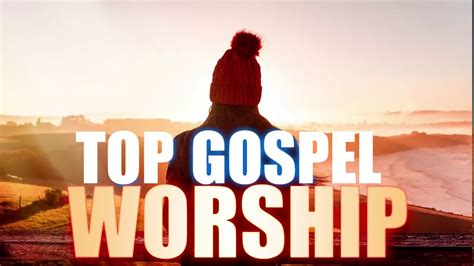 New Christian Gospel Songs 2019 Top 100 Praise And Worship Songs 2019