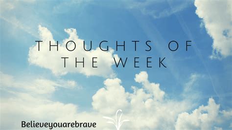 Thoughts Of The Week Believe You Are Brave