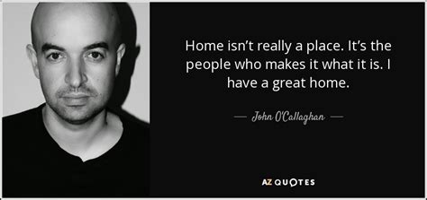 John Ocallaghan Quote Home Isnt Really A Place Its The People Who