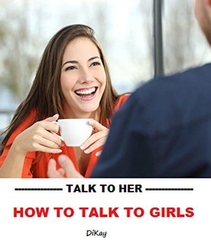 Talk To Her How To Talk To Girls By Di Kay Goodreads