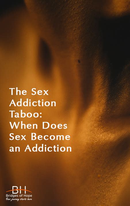 the sex addiction taboo when does sex become an addiction bridges of hope