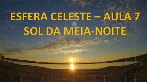 Esfera Celeste Aula 7 Sol Da Meia Noite Youtube