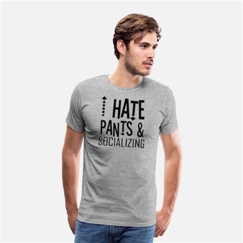 I Hate Pants And Socializing Mens Premium T Shirt Spreadshirt
