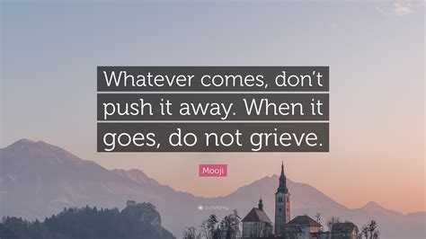 Mooji Quote Whatever Comes Dont Push It Away When It Goes Do Not Grieve 7 Wallpapers