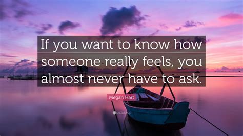 Megan Hart Quote “if You Want To Know How Someone Really Feels You