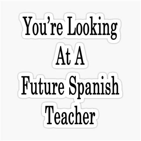 You Re Looking At A Future Spanish Teacher Sticker For Sale By Supernova23 Redbubble
