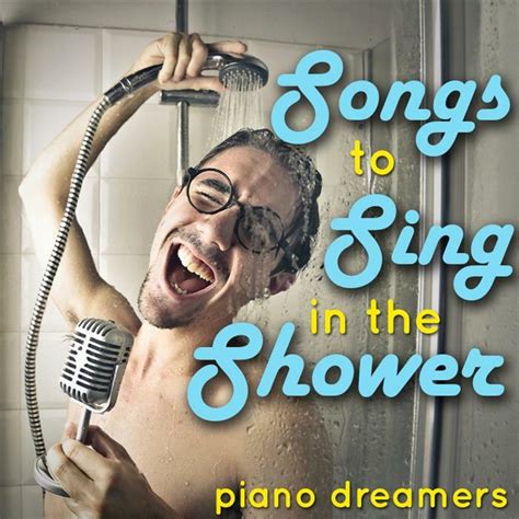 Piano Dreamers Songs To Sing In The Shower Iheart