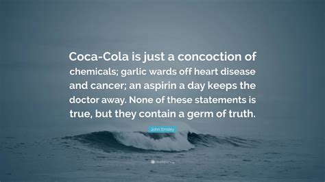 John Emsley Quote “coca Cola Is Just A Concoction Of Chemicals Garlic
