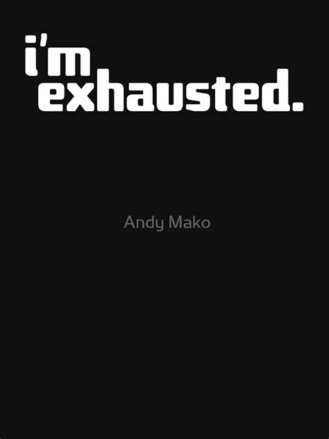 Im Exhausted T Shirt For Sale By Andymako2092 Redbubble