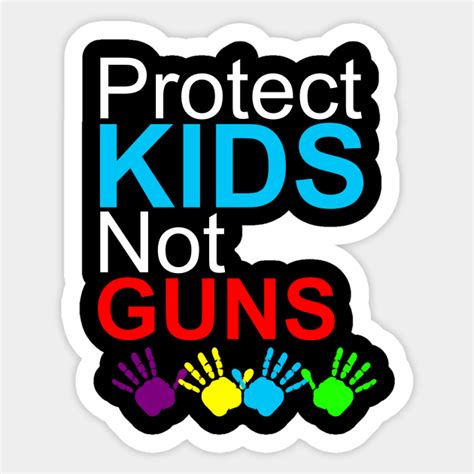 Protect Kids Not Guns Protect Kids Not Guns Sticker Teepublic