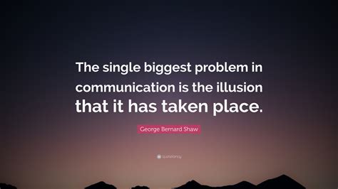 George Bernard Shaw Quote The Single Biggest Problem In Communication