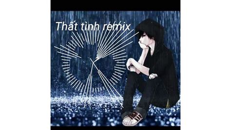 Thất Tình Remix Youtube