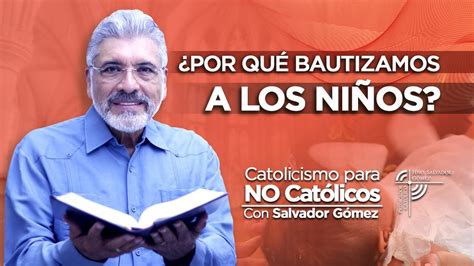 ¿por QuÉ Bautizamos A Los NiÑos Parte 1 Salvador Gómez Predicador