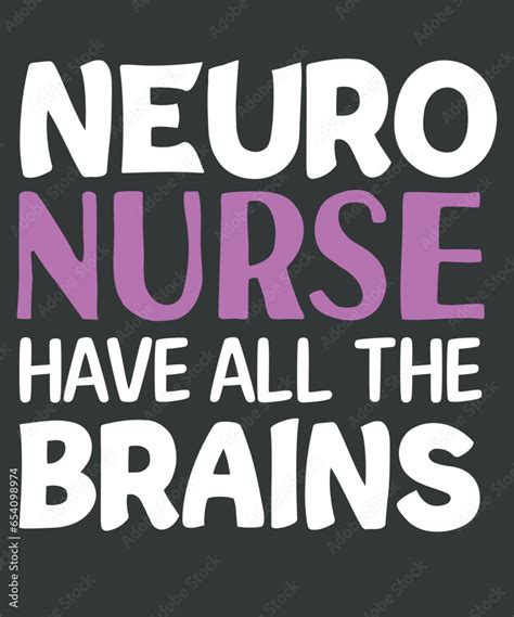 Neuro Nurse Have All The Brains Neuroscience Neurologist T Shirt Design