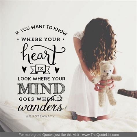 If You Want To Know Where Your Heart Is Look Where Your Mind Goes