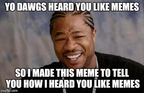 Yo Dawg Heard You Meme Imgflip
